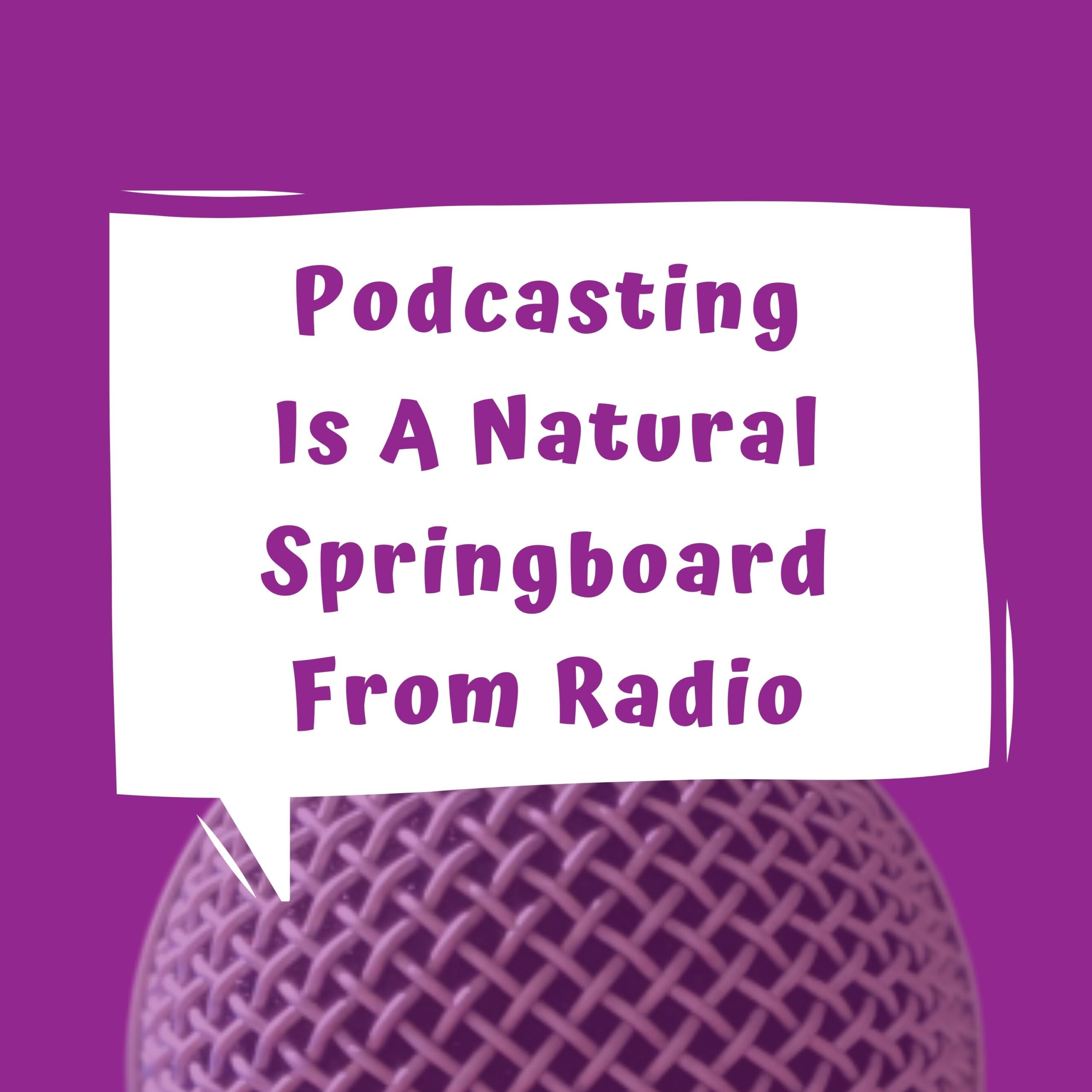 Podcasting is a Natural Springboard From Radio in a white word bubble over a purple background with a microphone