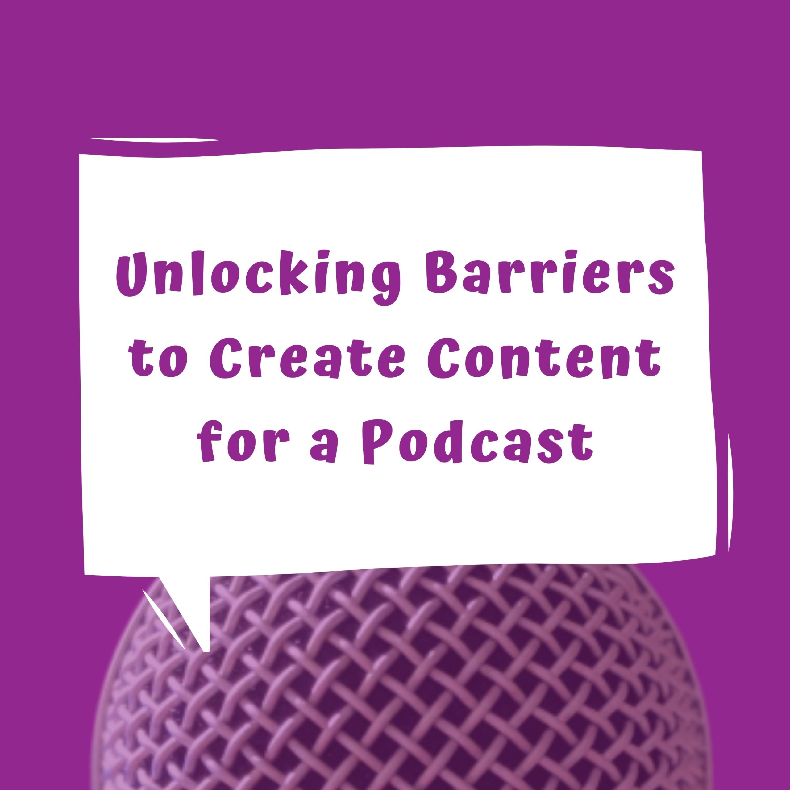 Unlocking Barriers to Create Content for a Podcast