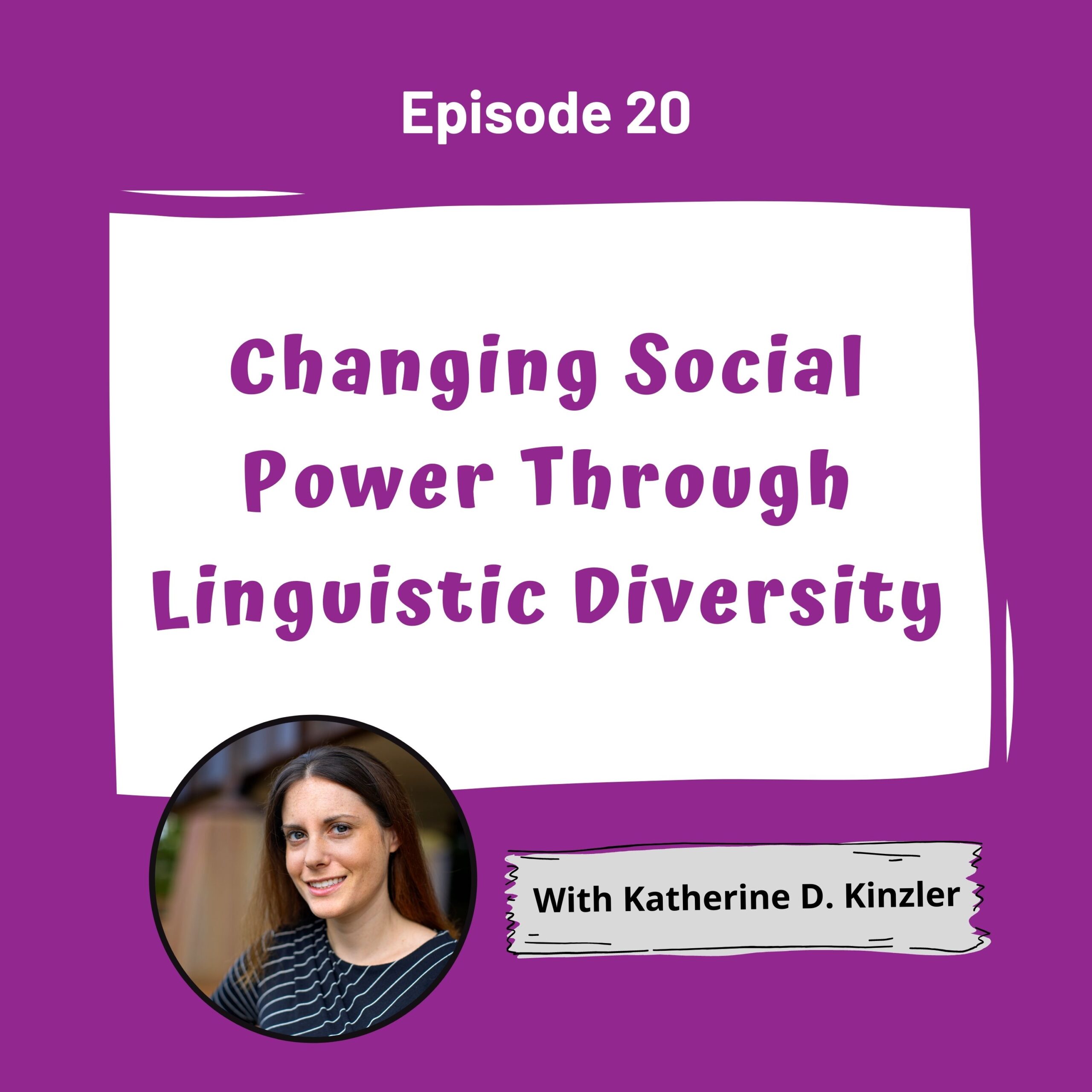 Episode 20 Changing Social Power Through Linguistic Diversity with Katherine D Kinzler
