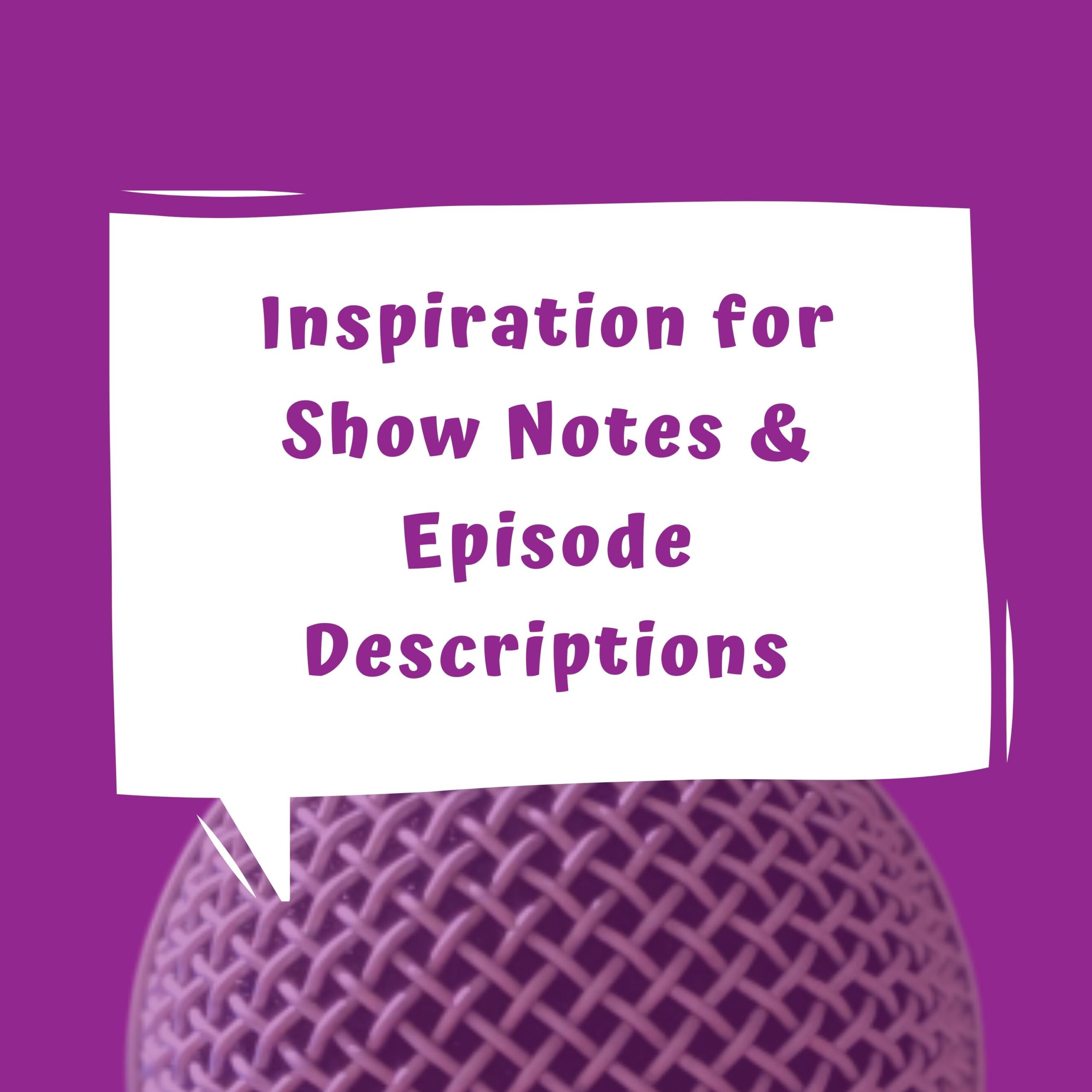 Purple words on a white callout that says inspiration for show notes and episode descriptions. There is a purple background with a microphone on the bottom.