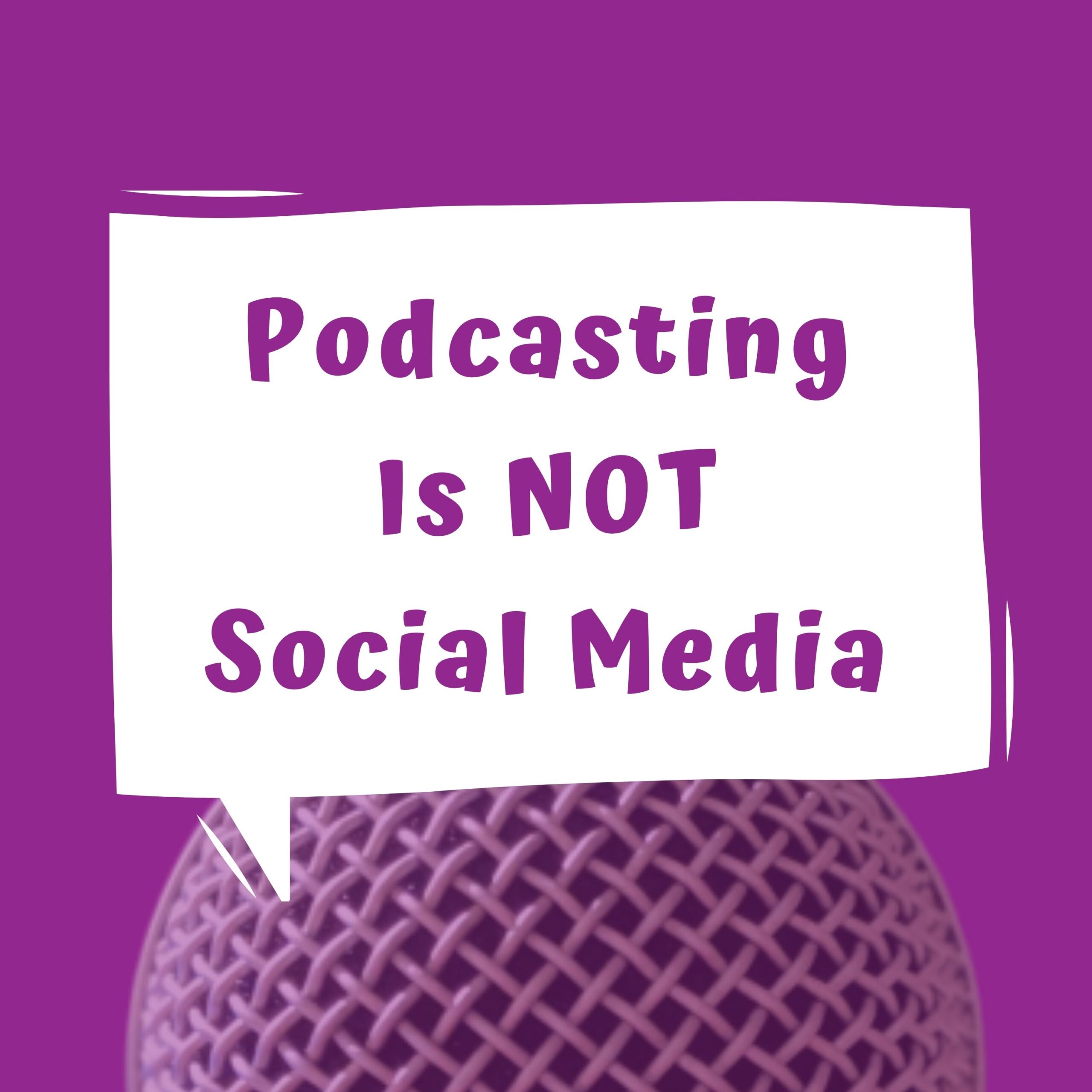 Podcasting is Not Social Media word bubble over mic