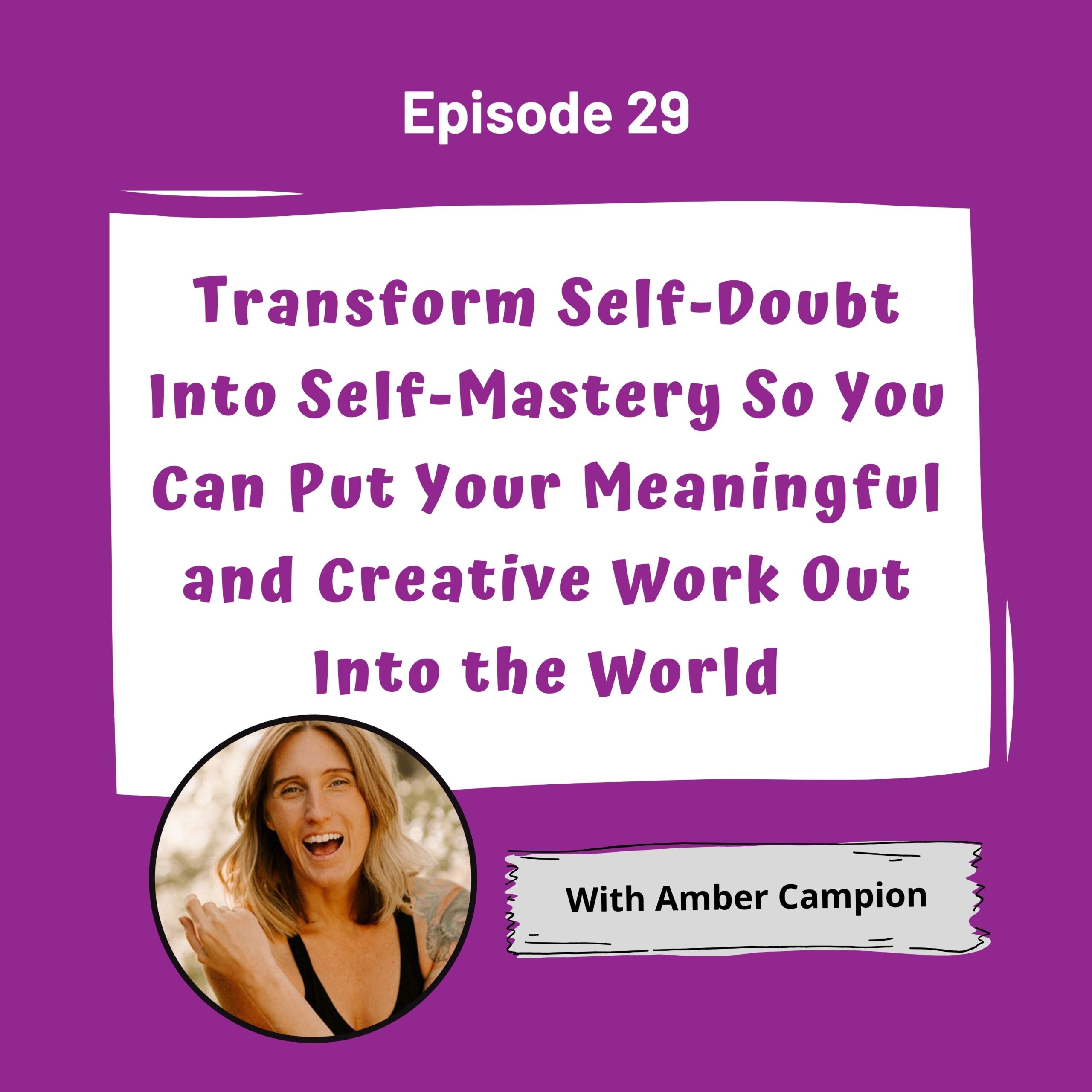 Purple background with a white word bubble saying Transform Self-Doubt Into Self-Mastery So You Can Put Your Meaningful and Creative Work Out Into the World with a photo of Amber Campion on the bottom left hand corner.