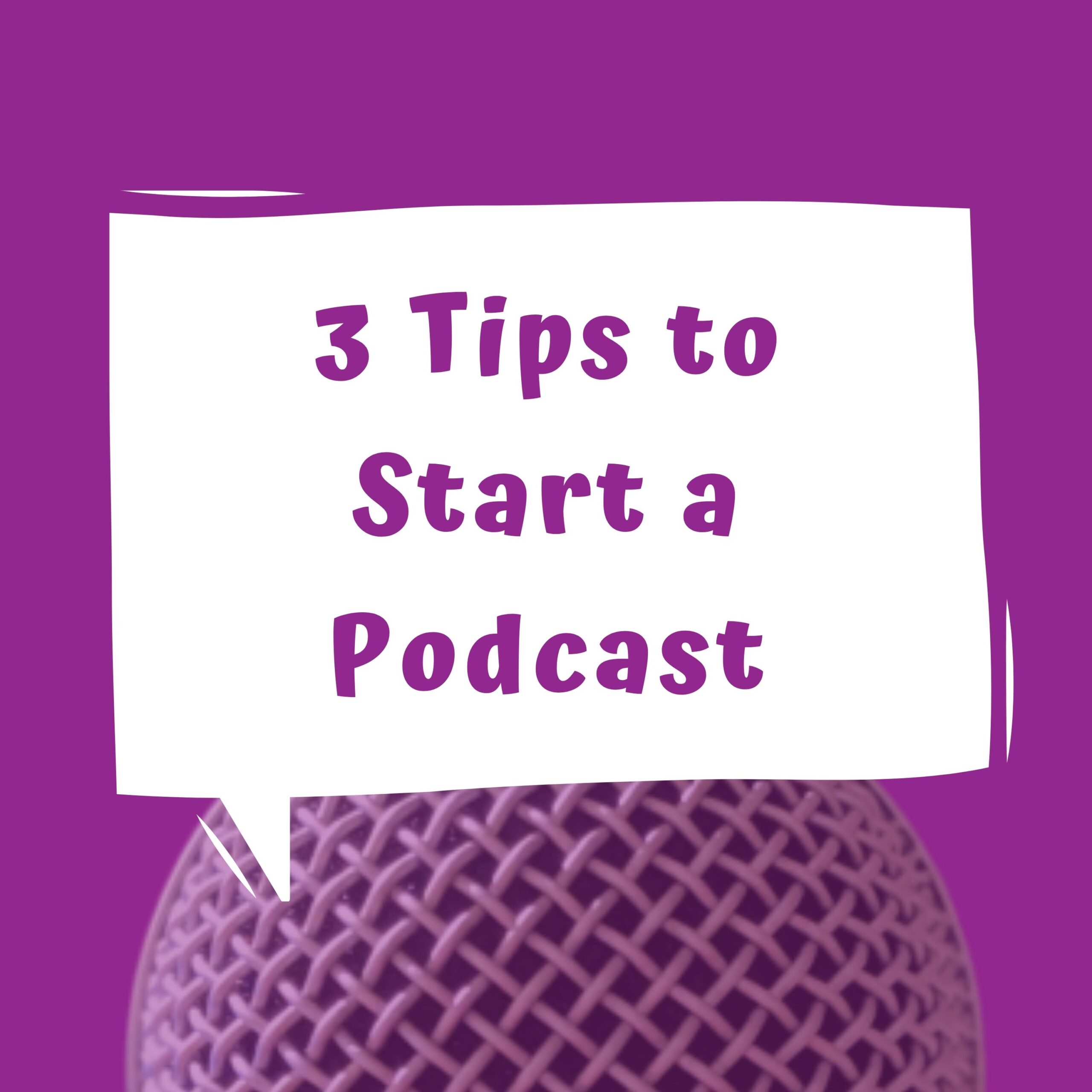 3 tips to start a podcast written in word bubble over a purple background and a microhone on the bottom