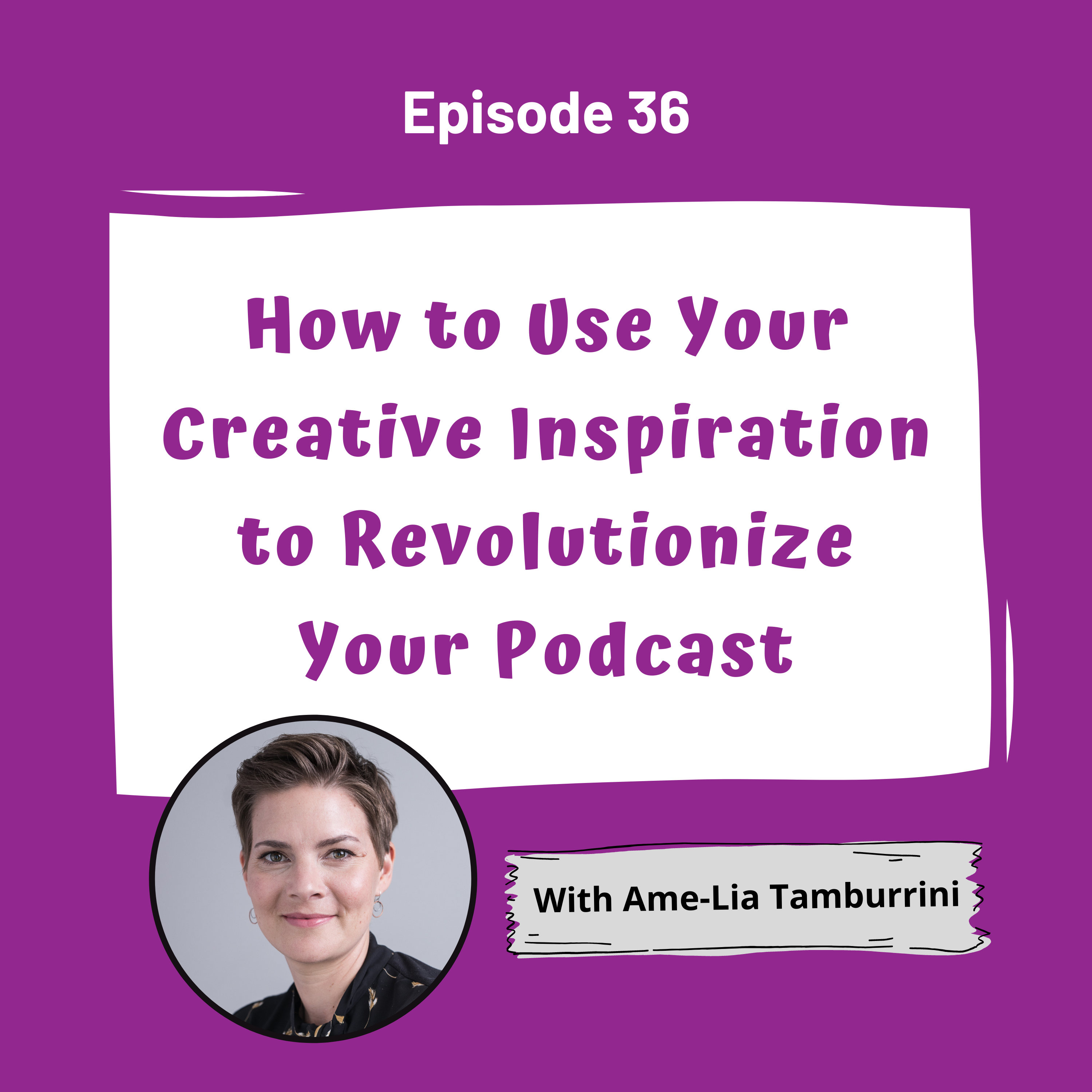 Purple background with a white word bubble saying How to Use Your Creative Inspiration To Revolutionize Your Podcast with a photo of Ame-Lia Tamburrini on the bottom left hand corner.