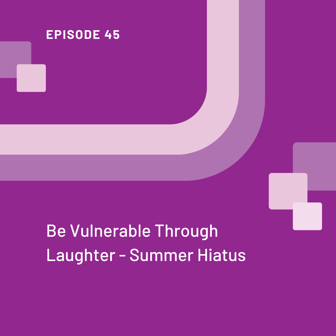 EP 45 Be Vulnerable Through Laughter - Summer Hiatus on a purple background with lighter purple stripes and square in the background