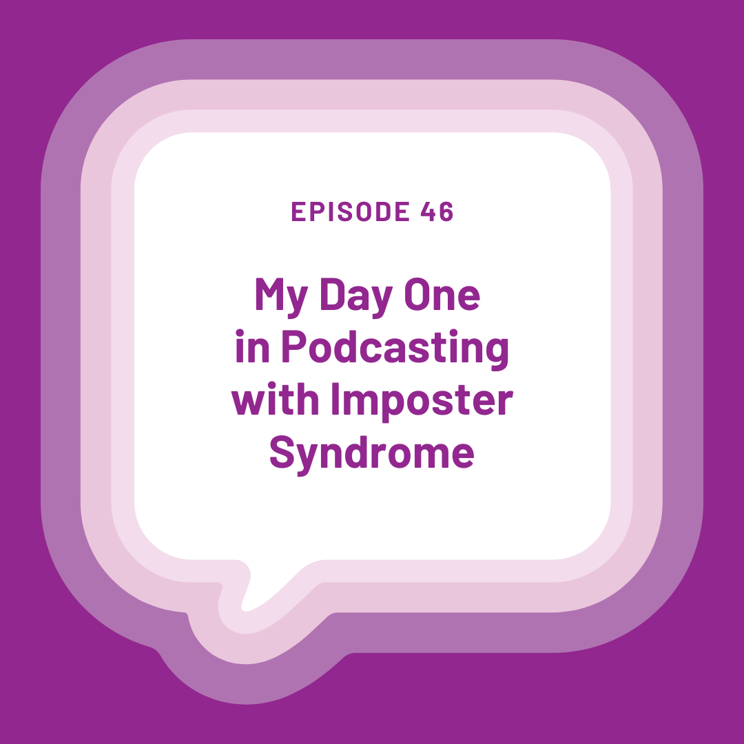 Purple background with white speech bubble saying Episode 46 My Day One in Podcasting with Imposter Syndrome