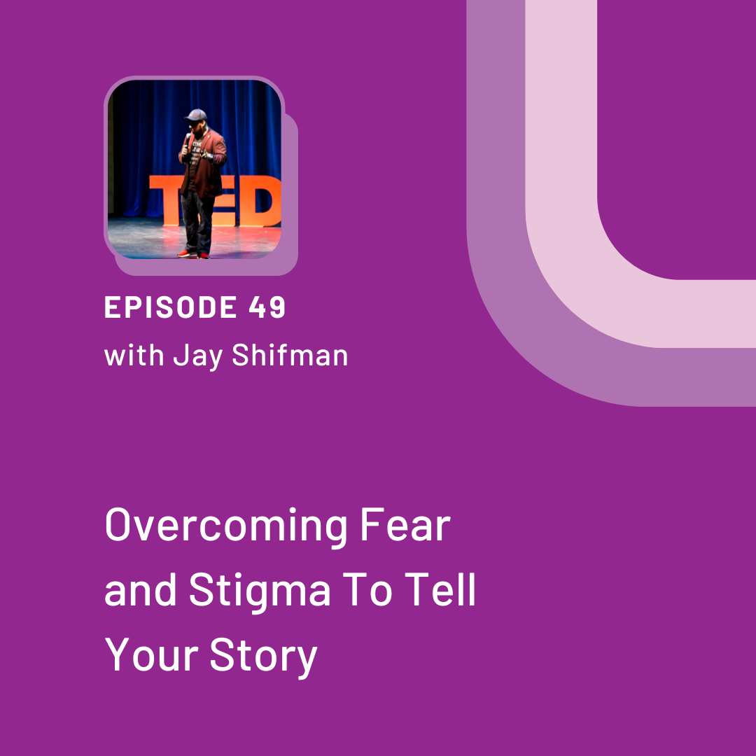 Small photo of a man on a Ted stage with the words episode 49 with Jay Shifman overcoming fear and stigma to tell your story over a purple background