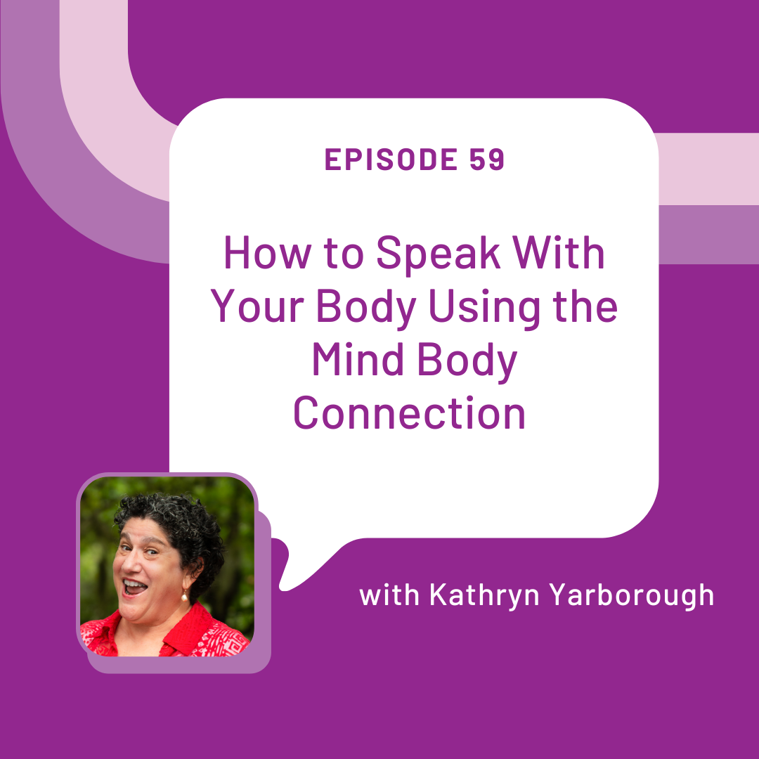 White speech bubble on a purple background with words Episode 59 How to Speak with Your Body Using the Mind Body Connection with Kathryn Yarborough. A photo of a women with short curly black hair and a red shirt is on the bottom left hand corner.