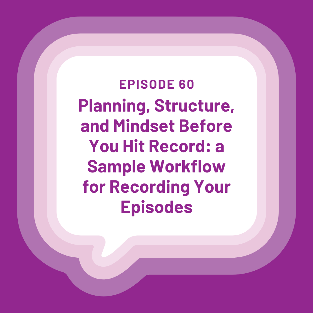 White speech bubble with the words "Episode 60 Planning, Structure, and Mindset Before You Hit Record: a Sample Workflow for Recording Your Episodes" on a purple background