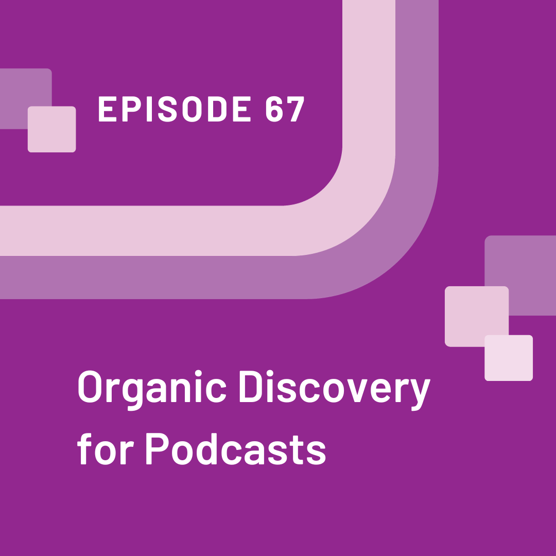 Episode 67 of the Podcaster's Guide to a Visible Voice titled "Organic Discovery for Podcasts"