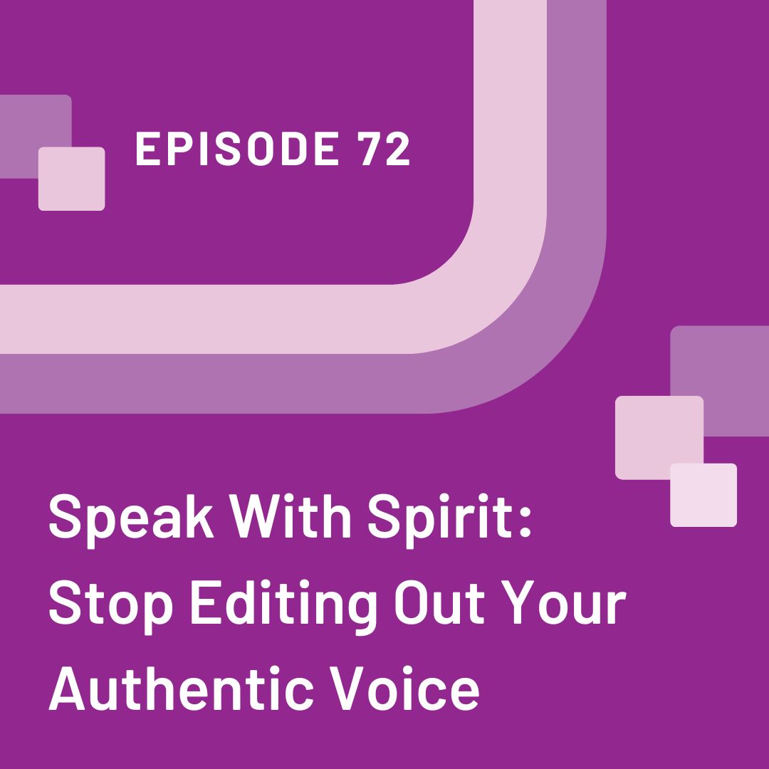 Episode 72 Speak with spirit: stop editing out your authentic voice