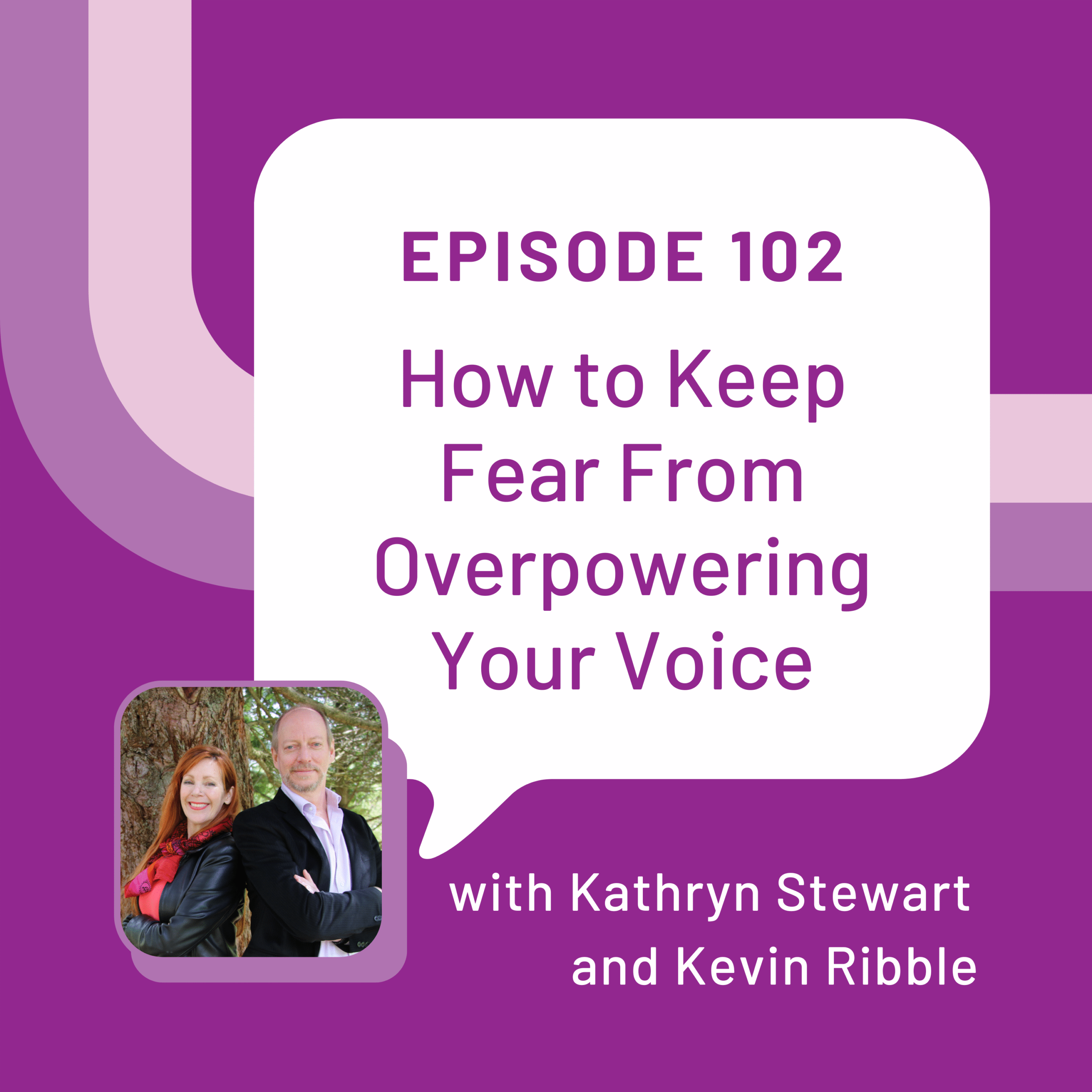 Purple background episode 102 graphic with the words how to keep fear from overpowering your voice with Kathryn Stewart and Kevin Ribble. Their photo is is on the bottom left hand corner.
