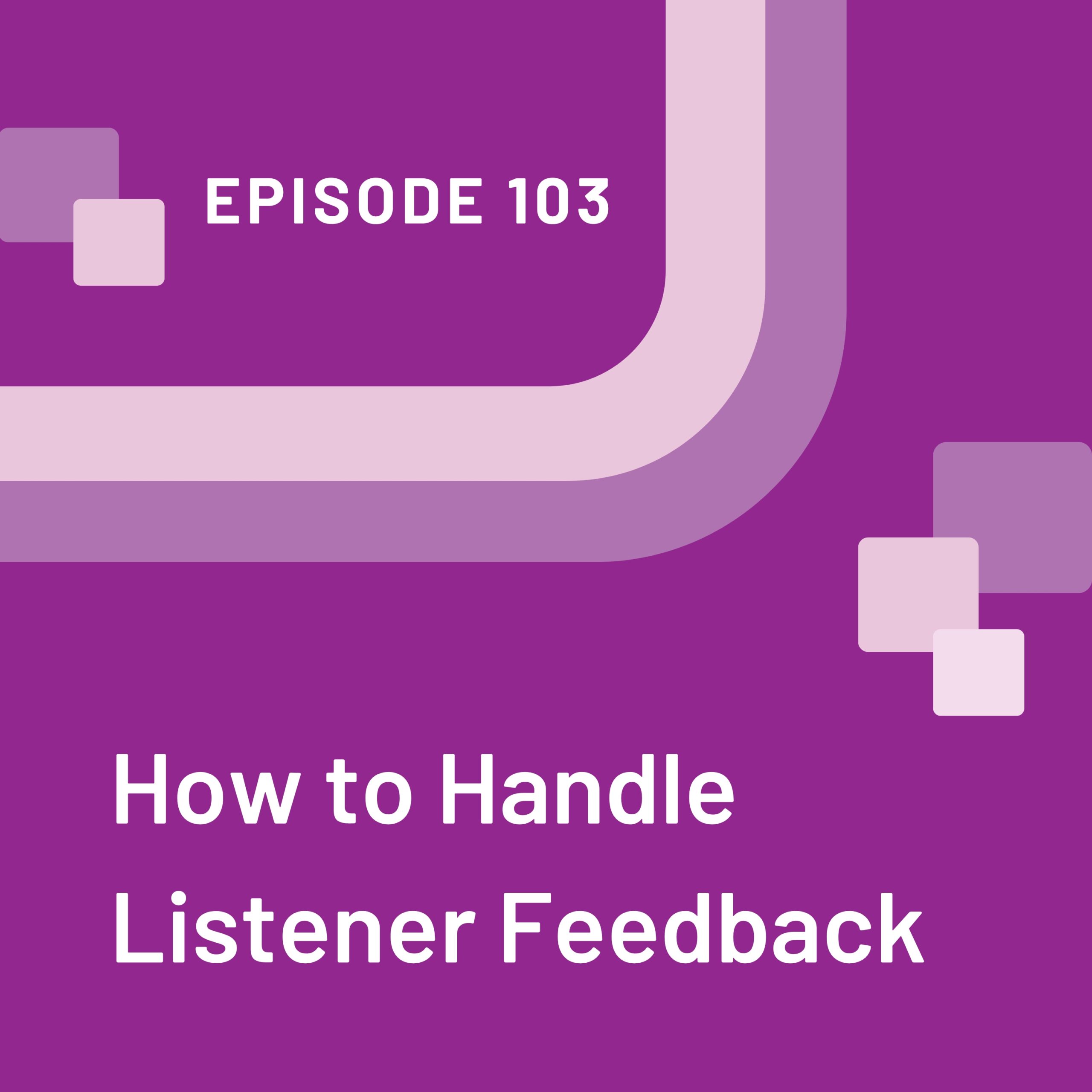 Episode 103 graphic with the title how to handle listener feedback on a purple background