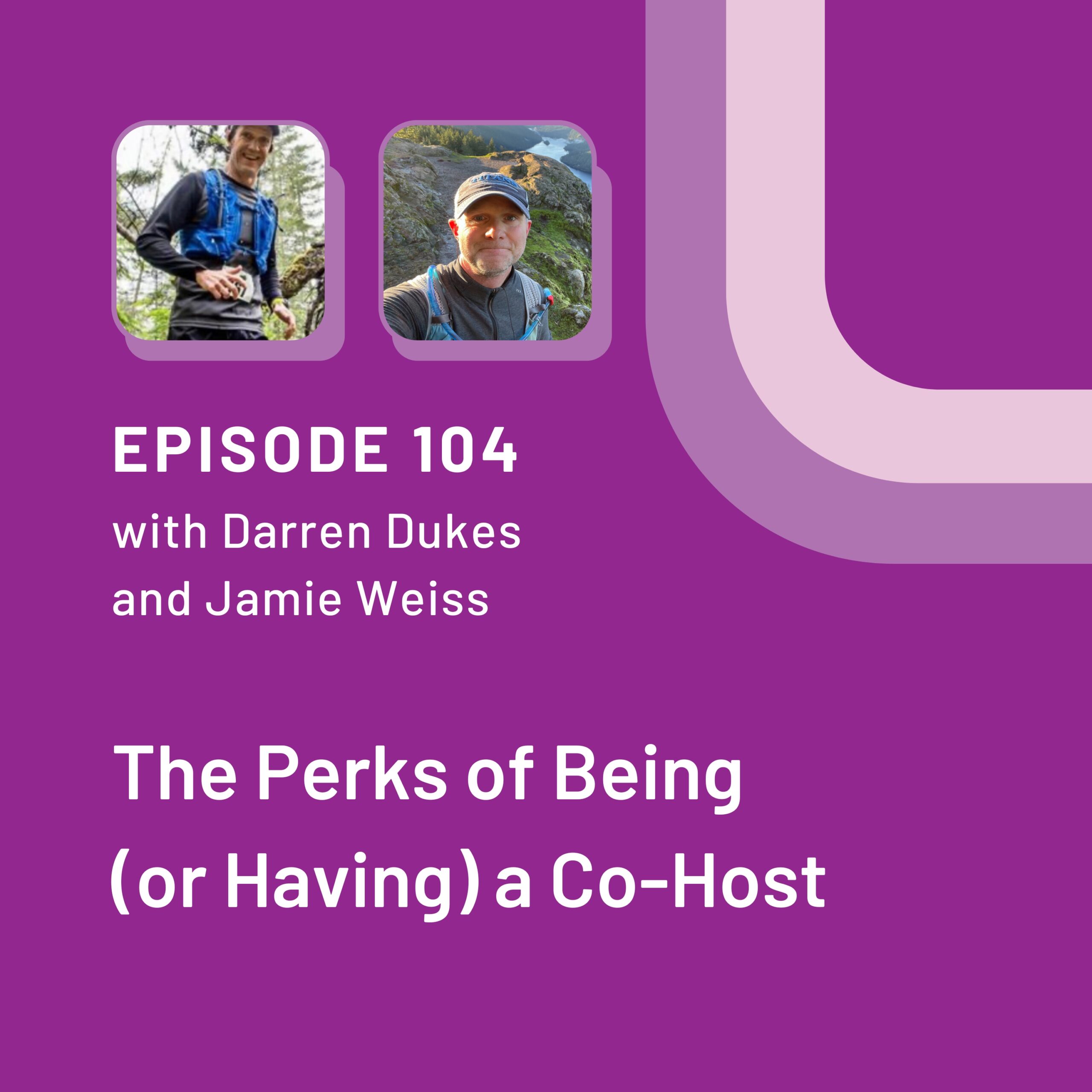 Episode 104 graphic with Darren Dukes and Jaimie Weiss pictured on the top left hand corner. The title "The Perks of Being (or Having) a Co-Host" is on the bottom of the graphic.