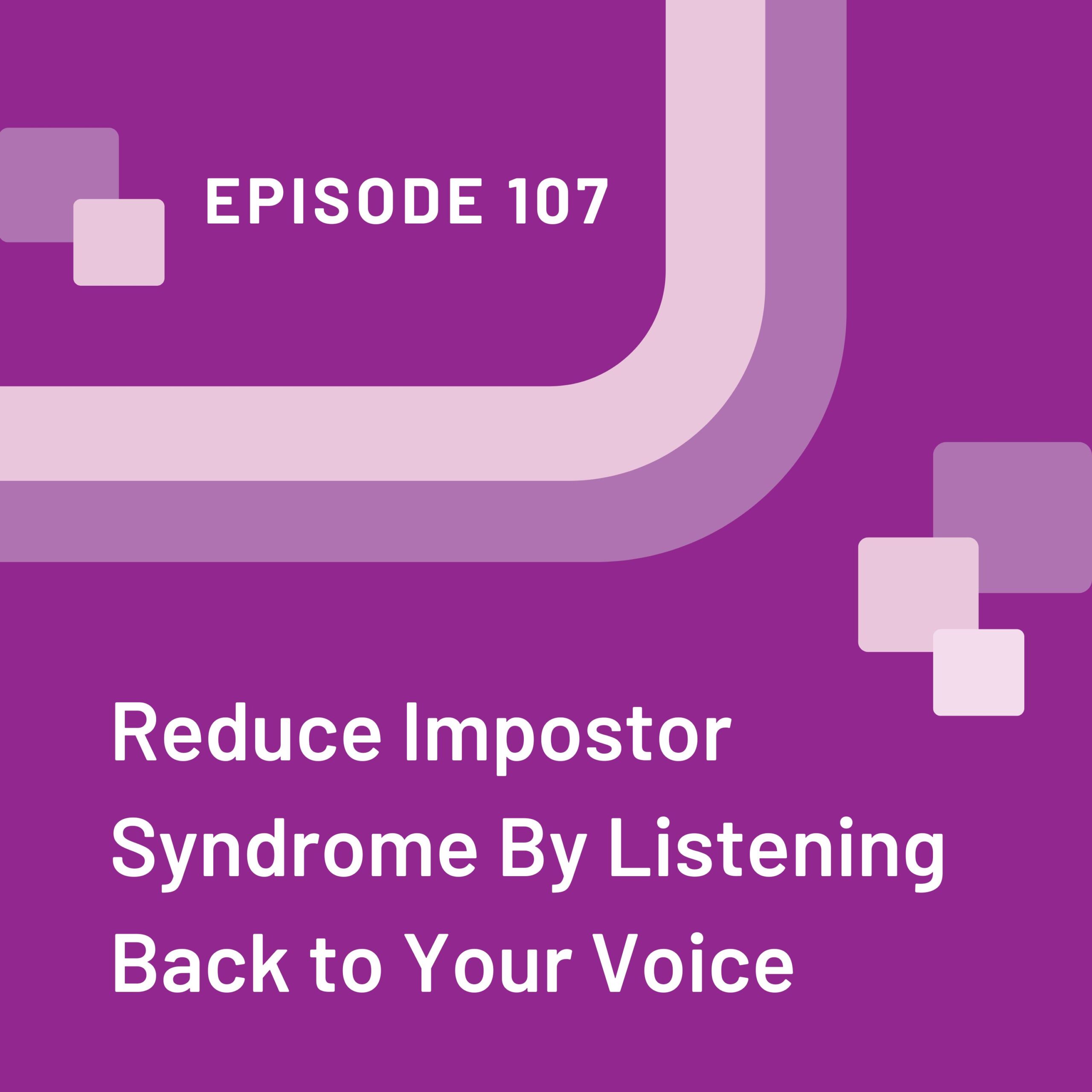 Episode 107 graphic with the title Reduce Impostor Syndrome By Listening Back to Your Voice on a purple background