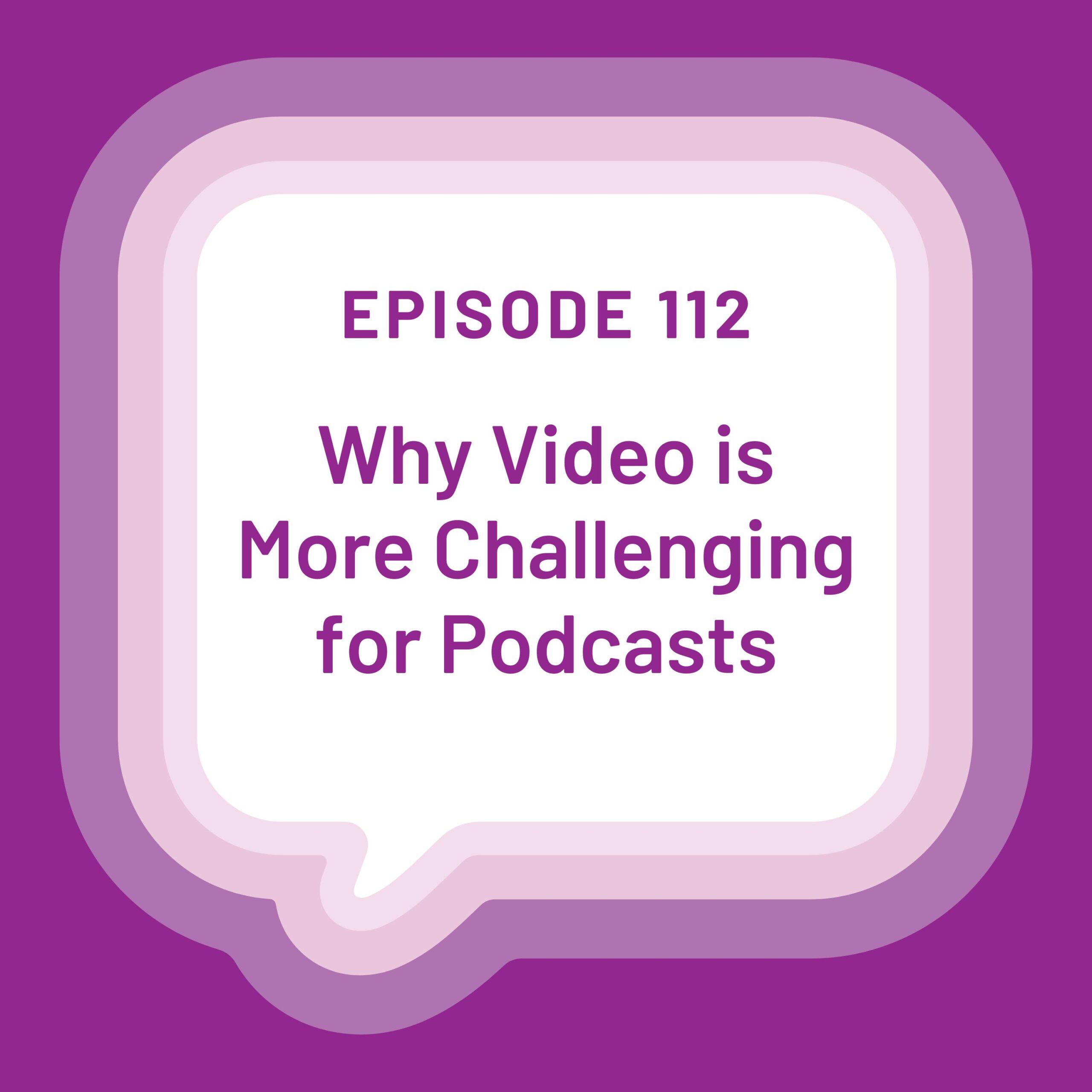 Episode 112 artwork on a purple background. The title "Why Video is More Challenging for Podcasts" is in the centre of a white word bubble