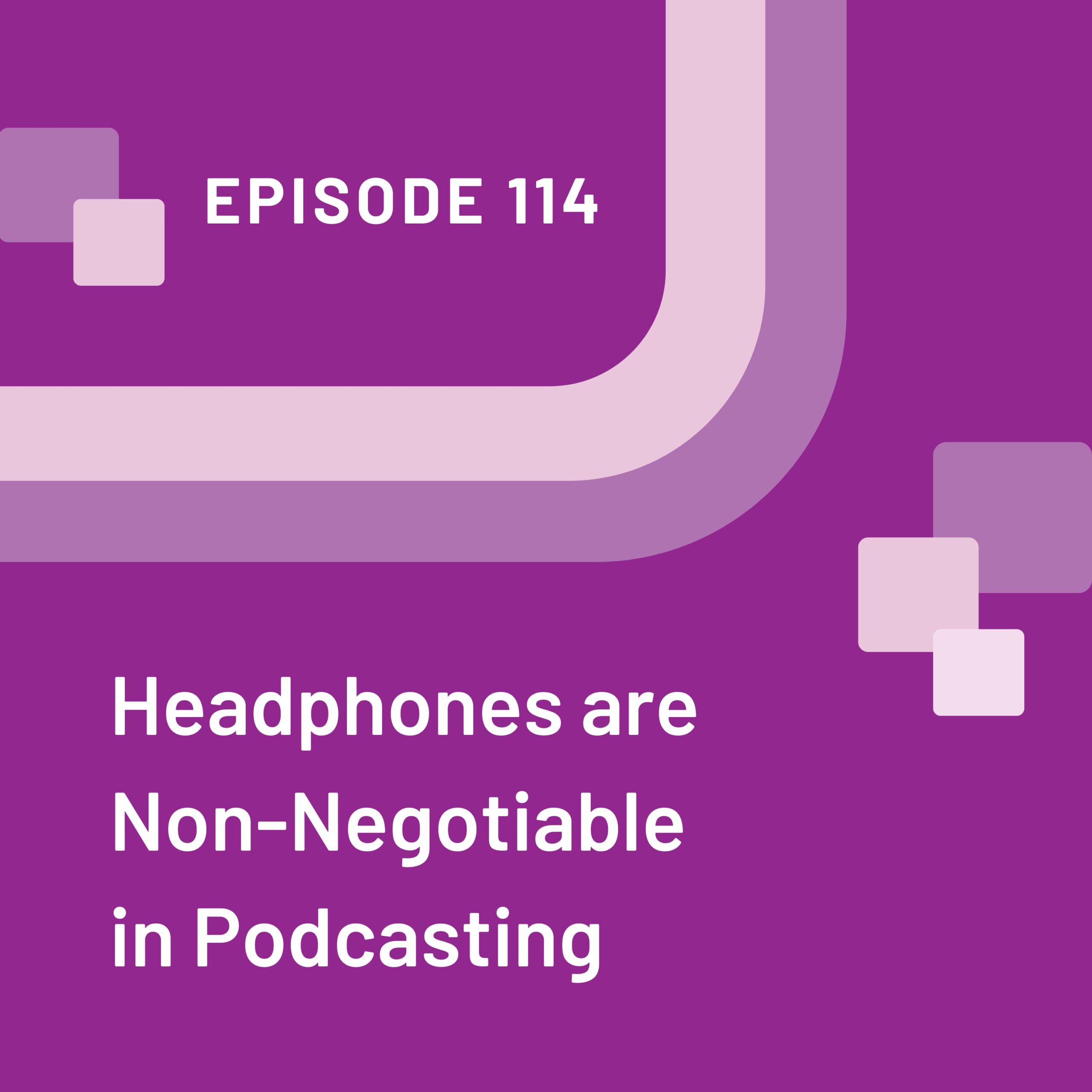 Episode 114 purple artwork with the title "Headphones are non-negotiable in podcasting" on the bottom left hand corner.