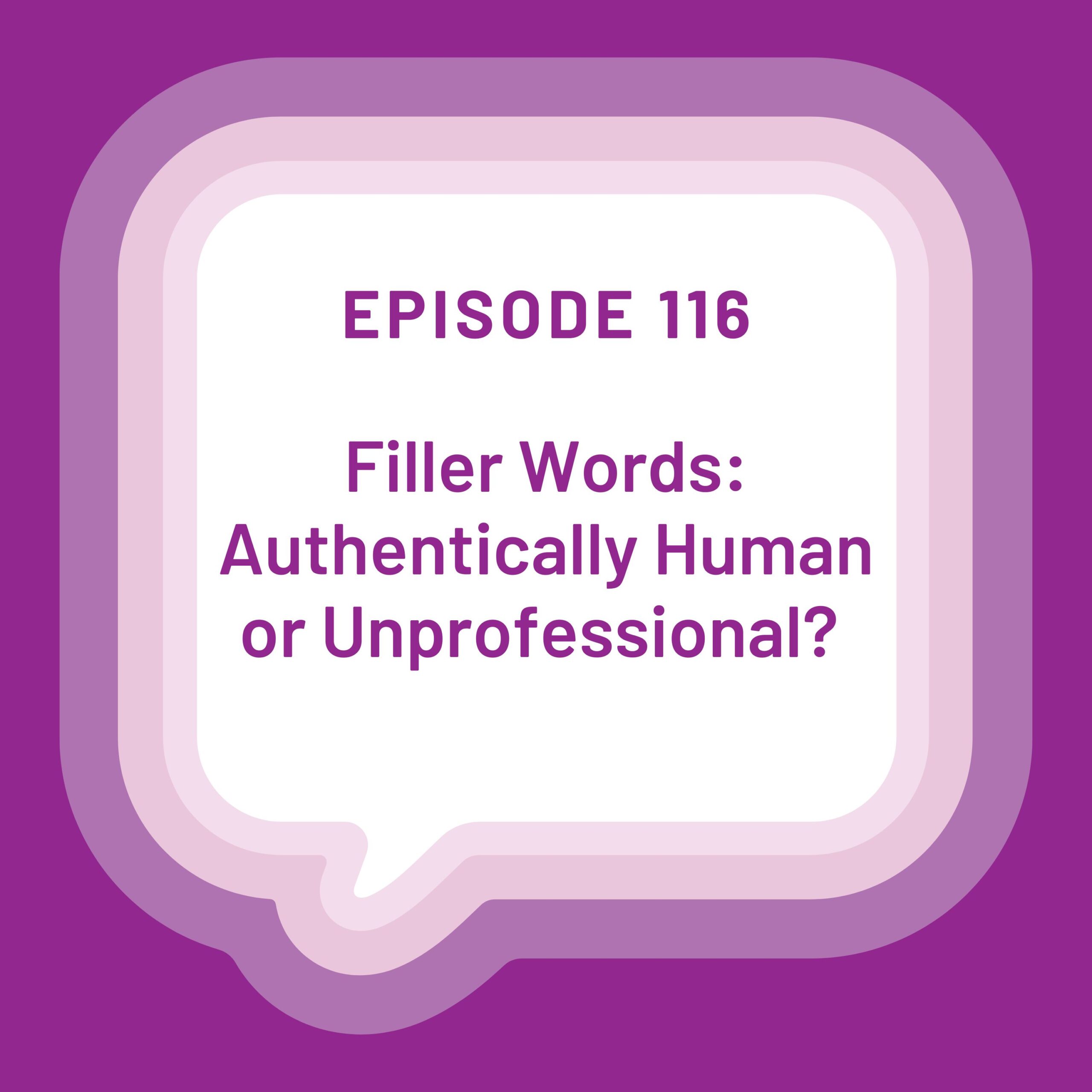 Episode 116 graphic with the title "Filler Words: Authentically Human or Unprofessional?" in a white word bubble over a purple background.