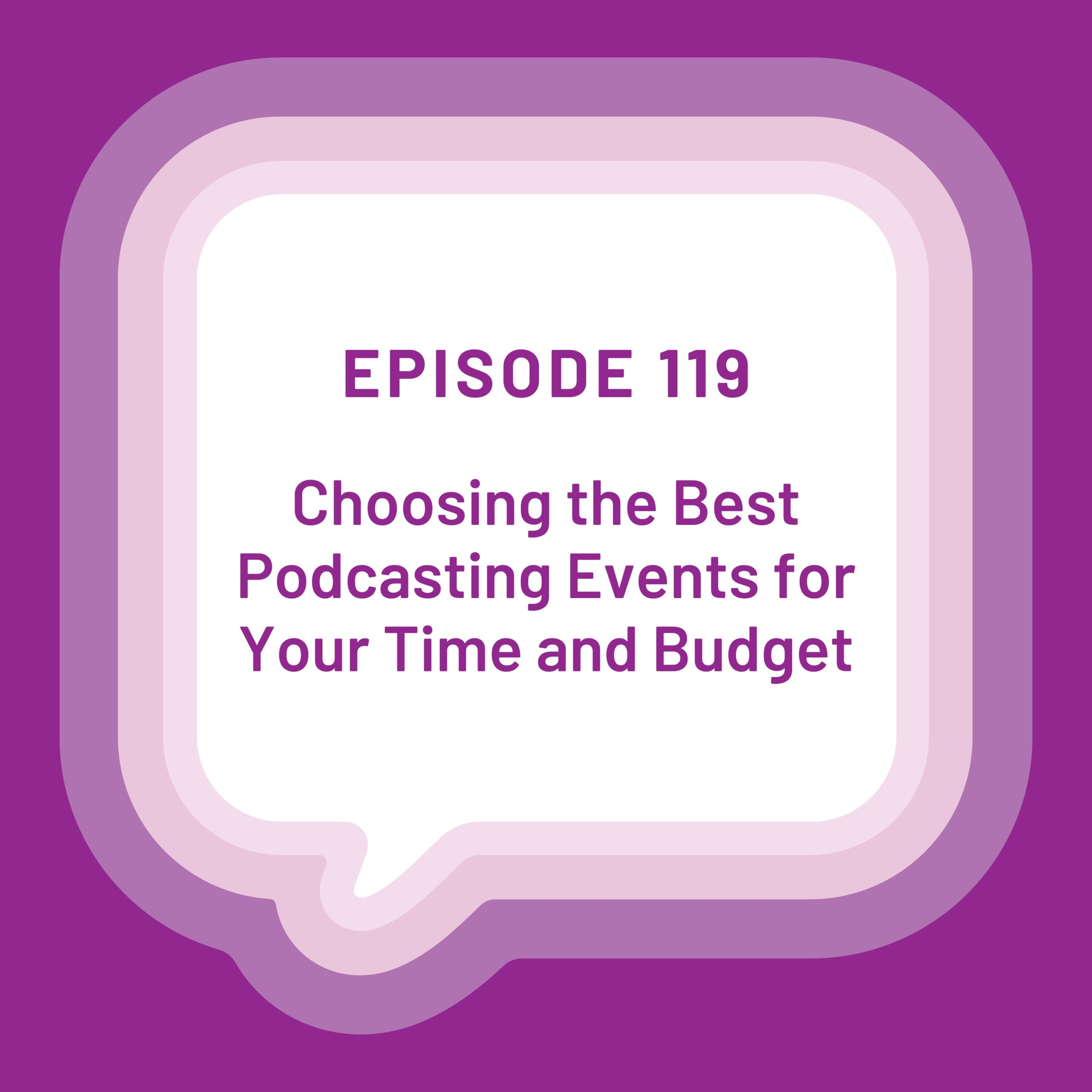 EP 119 graphic with the title Choosing the Best Podcasting Evevnts for Your Time and Budget